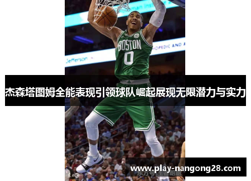 杰森塔图姆全能表现引领球队崛起展现无限潜力与实力