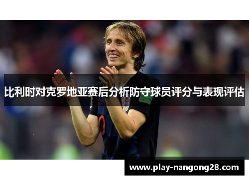比利时对克罗地亚赛后分析防守球员评分与表现评估