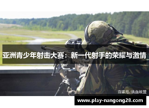 亚洲青少年射击大赛：新一代射手的荣耀与激情