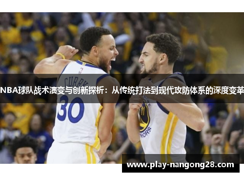 NBA球队战术演变与创新探析：从传统打法到现代攻防体系的深度变革