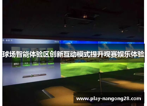 球场智能体验区创新互动模式提升观赛娱乐体验