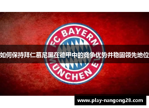 如何保持拜仁慕尼黑在德甲中的竞争优势并稳固领先地位