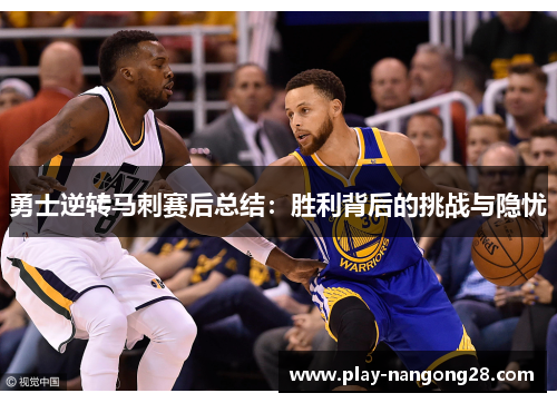 勇士逆转马刺赛后总结:胜利背后的挑战与隐忧