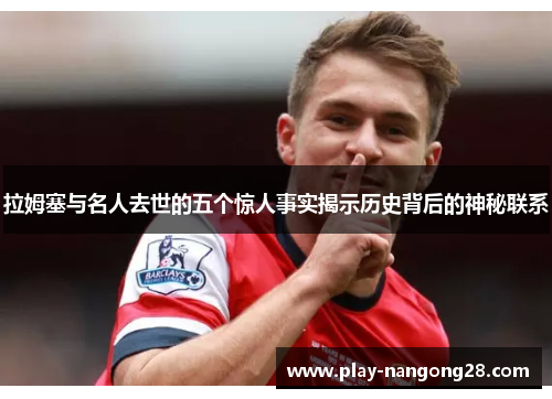 拉姆塞与名人去世的五个惊人事实揭示历史背后的神秘联系