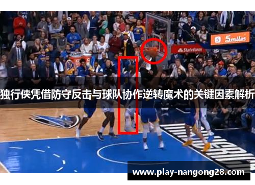 独行侠凭借防守反击与球队协作逆转魔术的关键因素解析