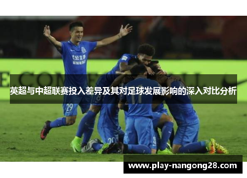 英超与中超联赛投入差异及其对足球发展影响的深入对比分析