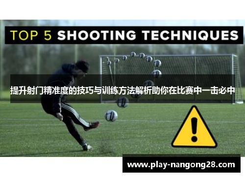提升射门精准度的技巧与训练方法解析助你在比赛中一击必中