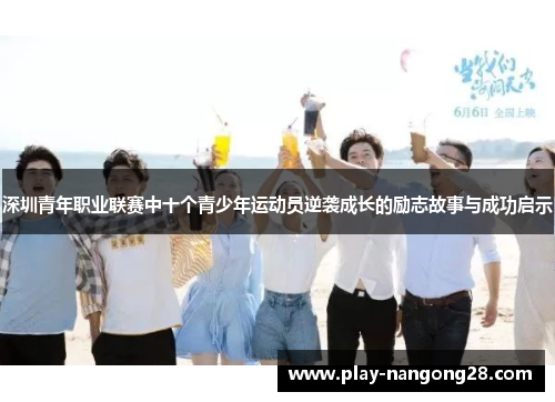 深圳青年职业联赛中十个青少年运动员逆袭成长的励志故事与成功启示