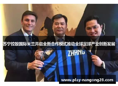 苏宁控股国际米兰开启全新合作模式推动全球足球产业创新发展