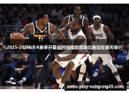 2025-2026NBA赛季开幕战时间揭晓首场比赛将在哪天举行