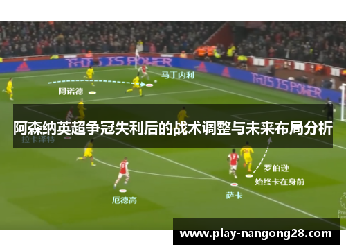 阿森纳英超争冠失利后的战术调整与未来布局分析